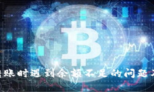Tokenim转账时遇到余额不足的问题及解决方案