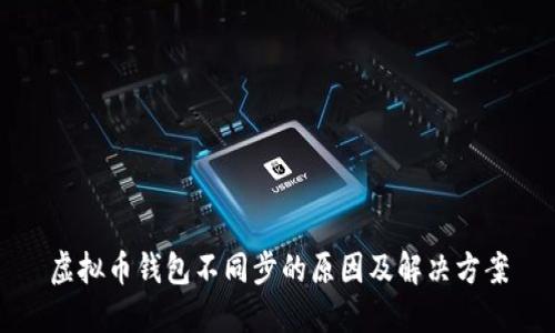 虚拟币钱包不同步的原因及解决方案