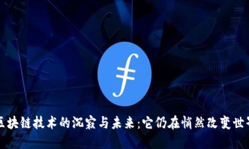 区块链技术的沉寂与未来:它仍在悄然改变世界