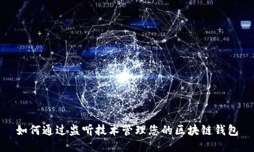 如何通过监听技术管理您的区块链钱包