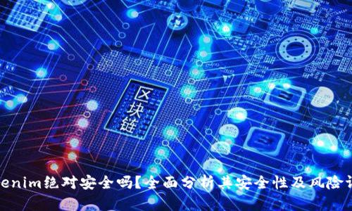 Tokenim绝对安全吗？全面分析其安全性及风险评估
