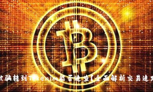炒币被骗转到Tokenim能否追查？全面解析交易追踪技术