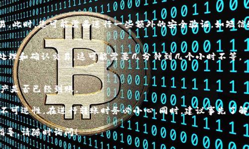 要将Tokenim转到欧意收（Ouyishou）钱包，您需要遵循一些步骤。首先，请确保您已经注册并验证了Ouyishou钱包账户。以下是一般步骤：

1. **登录到您的Tokenim账户**：
   - 打开Tokenim官方网站或应用程序，使用您的凭据登录。

2. **选择转账选项**：
   - 在您的Tokenim账户中，找到“转账”或“提币”选项。通常，这些选项可以在主菜单中找到。

3. **输入转账信息**：
   - 在转账页面，您需要输入目标地址（欧意收钱包地址）。确保准确复制粘贴地址，以避免错误。还需要输入您想要转账的Tokenim数量。

4. **确认交易**：
   - 查看所有信息是否正确，然后确认交易。此时，您可能需要进行一些额外的安全验证，如短信验证码等。

5. **等待确认**：
   - 交易提交后，您需要等待区块链网络处理和确认交易。这可能需要几分钟到几个小时不等。

6. **检查Ouyishou钱包**：
   - 打开您的Ouyishou钱包，查看您的资产是否已经到账。

请注意，由于加密货币的价值波动和交易的不可逆性，在进行转账时务必小心。同时，建议事先了解Ouyishou钱包的具体操作界面和相关费用。

如果您有更多特定的问题或需要进一步的指导，请随时询问！