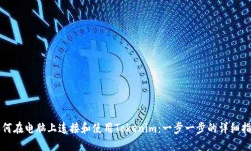 如何在电脑上连接和使用Tokenim：一步一步的详细指南
