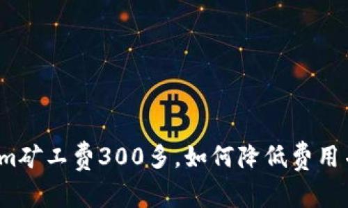 Tokenim矿工费300多，如何降低费用并策略？