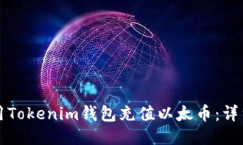 如何用Tokenim钱包充值以太币：详细指南