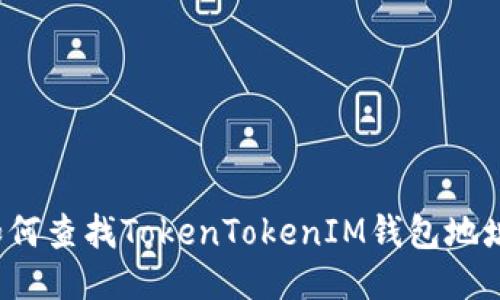 如何查找TokenTokenIM钱包地址？