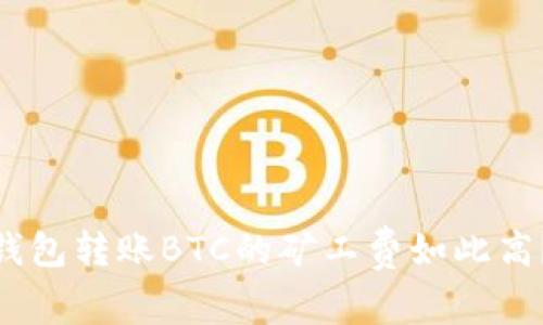 为什么Tokenim钱包转账BTC的矿工费如此高？解析与应对策略