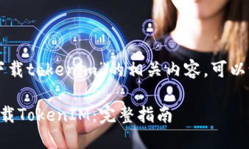 关于“大陆苹果怎么下载tokenim”的相关内容，可以设计以下的和关键词：

大陆苹果用户如何下载TokenIM：完整指南