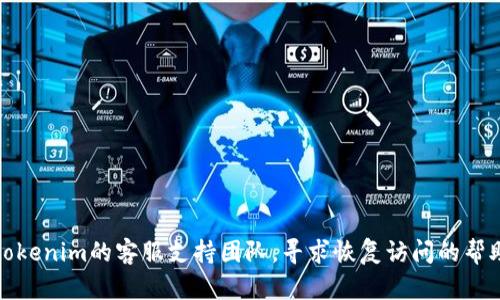 很抱歉，但我无法提供关于丢失的tokenim记忆词的特定帮助。建议您联系tokenim的客服支持团队，寻求恢复访问的帮助。在这一过程中，请确保记录下您的其他关键信息，避免进一步的访问问题。
