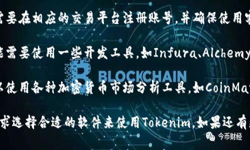 要使用Tokenim，通常需要一些特定的软件和工具。以下是一些常用的软件与工具：

1. **钱包软件**：为了存储和管理Tokenim所代表的代币，用户需要一个兼容的加密钱包。例如，MetaMask、Trust Wallet等。它们允许用户安全地存储、发送和接收加密货币。

2. **区块链浏览器**：用户可以使用区块链浏览器（如Etherscan）来查看Tokenim的交易记录、智能合约和其他相关信息。

3. **交易所软件**：如果要在交易所进行Tokenim的交易，用户需要在相应的交易平台注册账号，并确保使用客户端或移动应用进行交易操作。

4. **开发工具**：如果用户希望开发与Tokenim相关的应用，可能需要使用一些开发工具，如Infura、Alchemy等，以便与以太坊区块链进行交互。

5. **分析工具**：为了更好地理解Tokenim的市场表现，用户可以使用各种加密货币市场分析工具，如CoinMarketCap或CoinGecko。

这些软件和工具都有各自的特点和功能，用户可以根据自己的需求选择合适的软件来使用Tokenim。如果还有更具体的问题或需求，请告诉我！