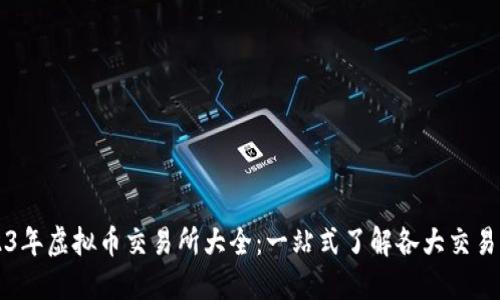 2023年虚拟币交易所大全：一站式了解各大交易平台