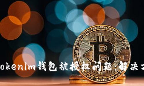 如何处理Tokenim钱包被授权问题：解决方案与建议