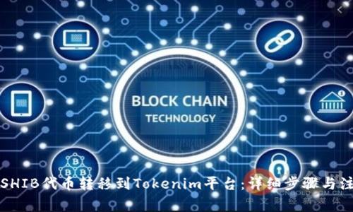 如何将SHIB代币转移到Tokenim平台：详细步骤与注意事项