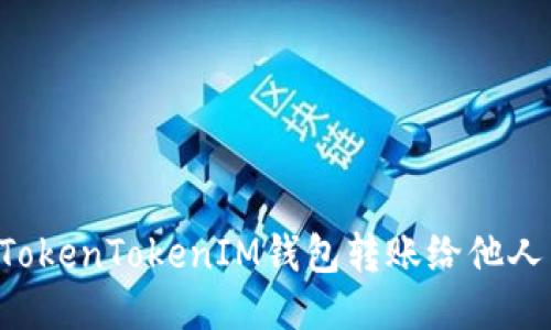 如何使用TokenTokenIM钱包转账给他人：详细指南