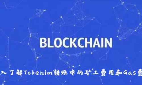 深入了解Tokenim转账中的矿工费用和Gas费用