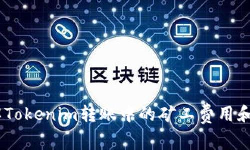 深入了解Tokenim转账中的矿工费用和Gas费用