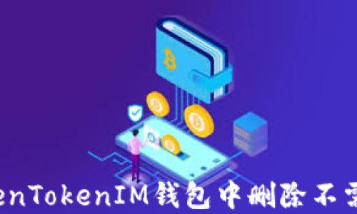 
如何在TokenTokenIM钱包中删除不需要的币种？