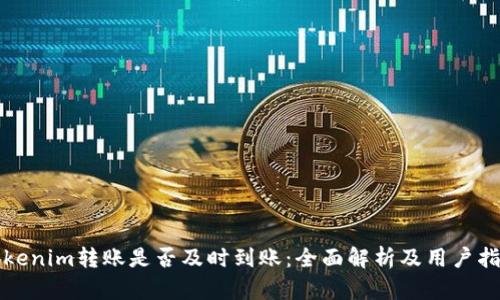 Tokenim转账是否及时到账：全面解析及用户指南