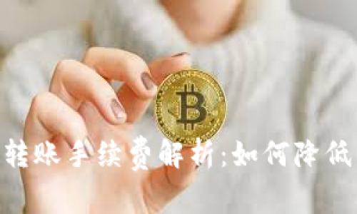 Tokenim转账手续费解析：如何降低转账成本