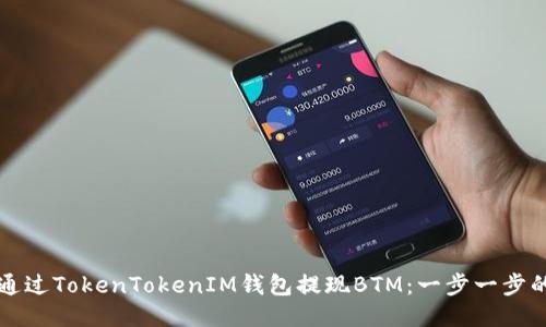 如何通过TokenTokenIM钱包提现BTM：一步一步的指导
