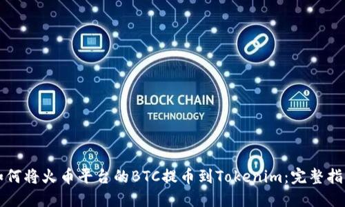 如何将火币平台的BTC提币到Tokenim：完整指南