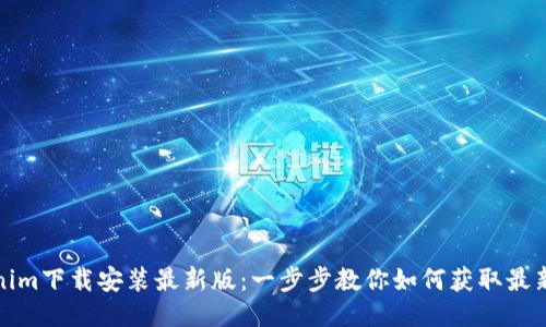 tokenim下载安装最新版：一步步教你如何获取最新版本