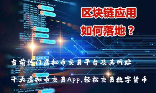 当前热门虚拟币交易平台及其网址

十大虚拟币交易App，轻松交易数字货币