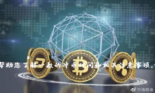 关于“tokenim冲币多久到”的问题，可以提供一些相关的信息，帮助您了解一般的冲币时间和相关注意事项。请注意，具体的到账时间可能因平台、网络拥堵等因素有所变化。

### tokenim冲币多久到账？全面解析冲币时间与注意事项