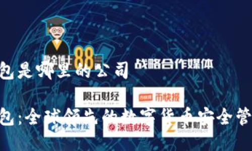 Tokenim钱包是哪里的公司

Tokenim钱包：全球领先的数字货币安全管理解决方案