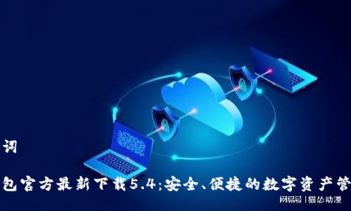 与关键词

小狐钱包官方最新下载5.4：安全、便捷的数字资产管理工具