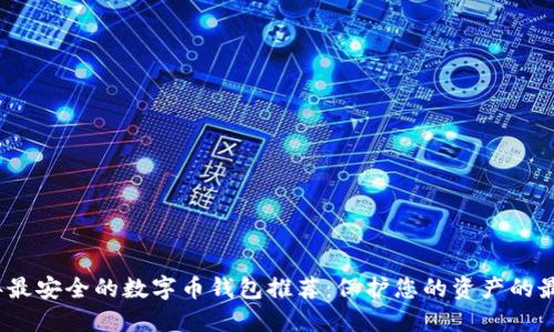 2023年最安全的数字币钱包推荐：保护您的资产的最佳选择