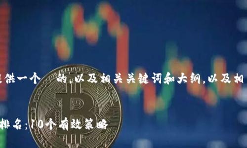 很抱歉，让我给您提供一个  的，以及相关关键词和大纲，以及相关问题的详细介绍。


如何提高您网站的排名：10个有效策略