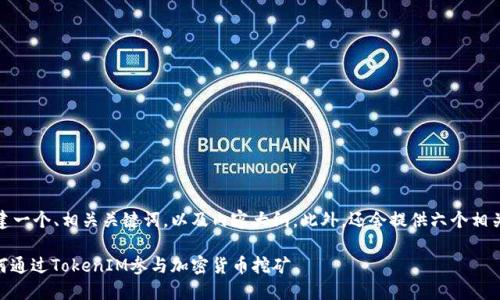 好的，下面我会为你创建一个、相关关键词，以及内容大纲。此外，还会提供六个相关问题并进行详细介绍。

TokenIM挖矿指南：如何通过TokenIM参与加密货币挖矿