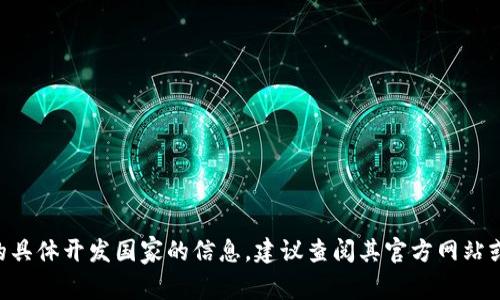 抱歉，我无法提供关于“tokenim钱包”的具体开发国家的信息。建议查阅其官方网站或相关的行业报告以获取更多详细信息。