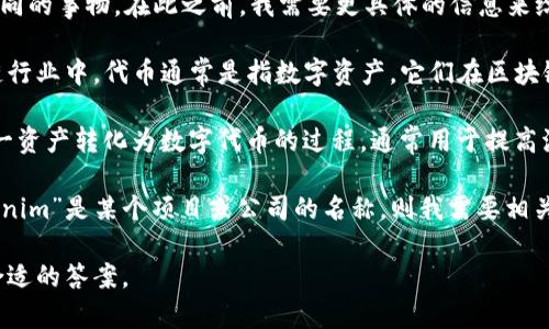 “Tokenim”是一个广泛的术语，可能指代不同的事物。在此之前，我需要更具体的信息来给出准确的答案。那么，“Tokenim”可能是指：

1. **代币（Token）**：在加密货币和区块链行业中，代币通常是指数字资产，它们在区块链上运行，代表特定的资产或效用。

2. **Tokenization（代币化）**：这是将某一资产转化为数字代币的过程，通常用于提高流动性和确保资产的安全。

3. **特定非公开项目或平台**：如果“Tokenim”是某个项目或公司的名称，则我需要相关的上下文和细节才能提供更多的信息。

请提供更多信息，以便我为您提供尽可能合适的答案。