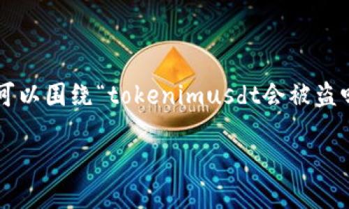 为了创建一个高质量、适合搜索引擎（）的和内容大纲，我们可以围绕“tokenimusdt会被盗吗”这个问题展开。以下是一个适合的、关键词以及内容大纲。

Tokenimusdt安全吗？探讨数字货币是否会被盗