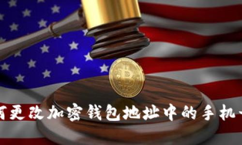  如何更改加密钱包地址中的手机号码？