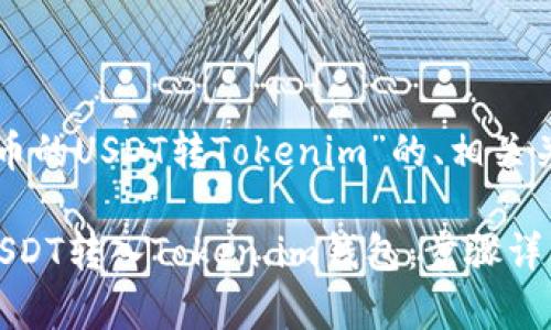 以下是一个针对“火币的USDT转Tokenim”的、相关关键词以及内容大纲。

如何在火币平台将USDT转入Token.im钱包：步骤详解与常见问题