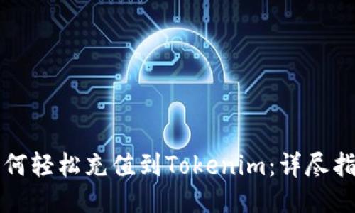 如何轻松充值到Tokenim：详尽指南