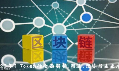   
2023年T Token的全面解析：用途、优势与未来展望