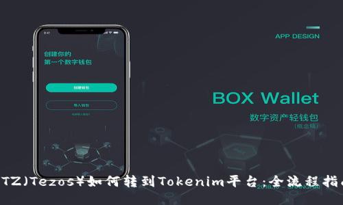 XTZ（Tezos）如何转到Tokenim平台：全流程指南