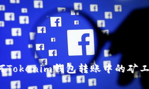 如何Tokenim钱包转账中的矿工费?