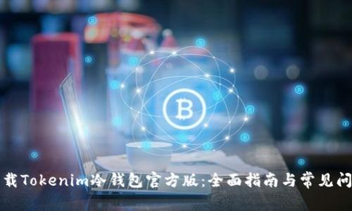 如何下载Tokenim冷钱包官方版：全面指南与常见问题解答
