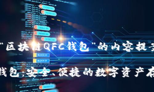 以下是围绕“区块链QFC钱包”的内容提案：

区块链QFC钱包：安全、便捷的数字资产存储解决方案