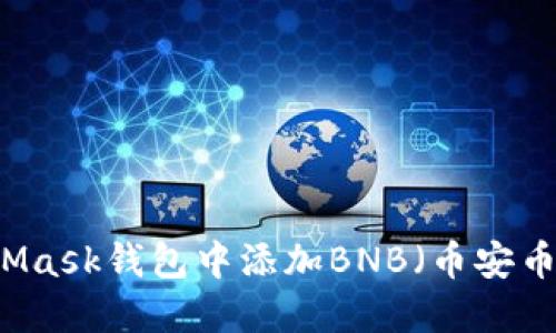 如何在MetaMask钱包中添加BNB（币安币）: 完整指南