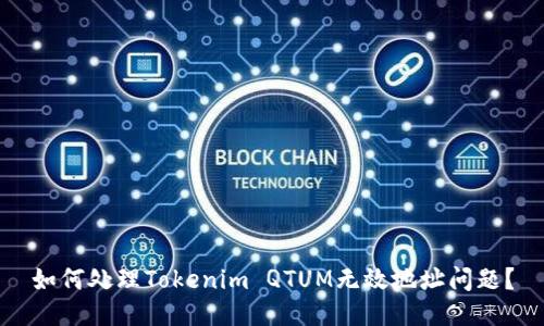 如何处理Tokenim QTUM无效地址问题？