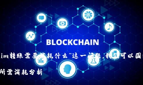 为了详细解答“tokenim转账需要消耗什么”这一问题，我们可以围绕以下大纲进行扩展。

### Tokenim转账所需消耗分析