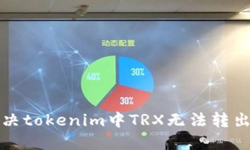 如何解决tokenim中TRX无法转出的难题