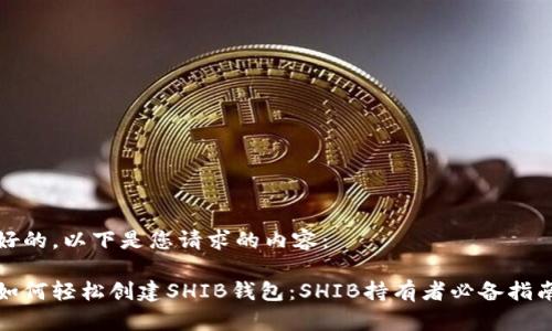 好的，以下是您请求的内容：

如何轻松创建SHIB钱包：SHIB持有者必备指南